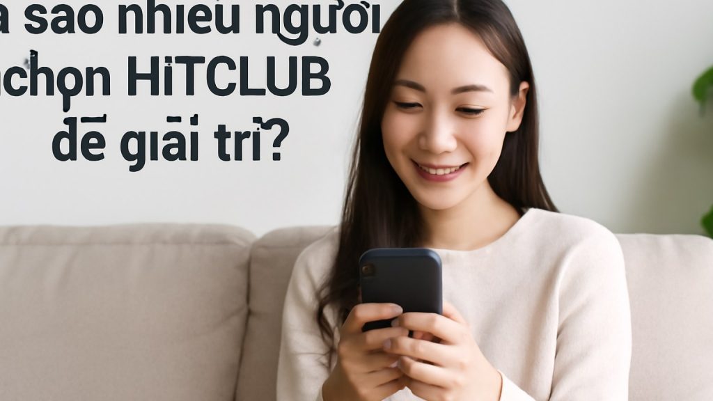 Vì sao nhiều người chọn HITCLUB để giải trí? Minh họa: Vì sao nhiều người chọn HITCLUB để giải trí?
